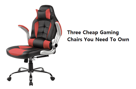 Three Cheap Gaming Chairs You Need To Own