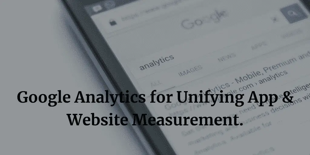 Google Analytics for Unifying App and Website Measurement