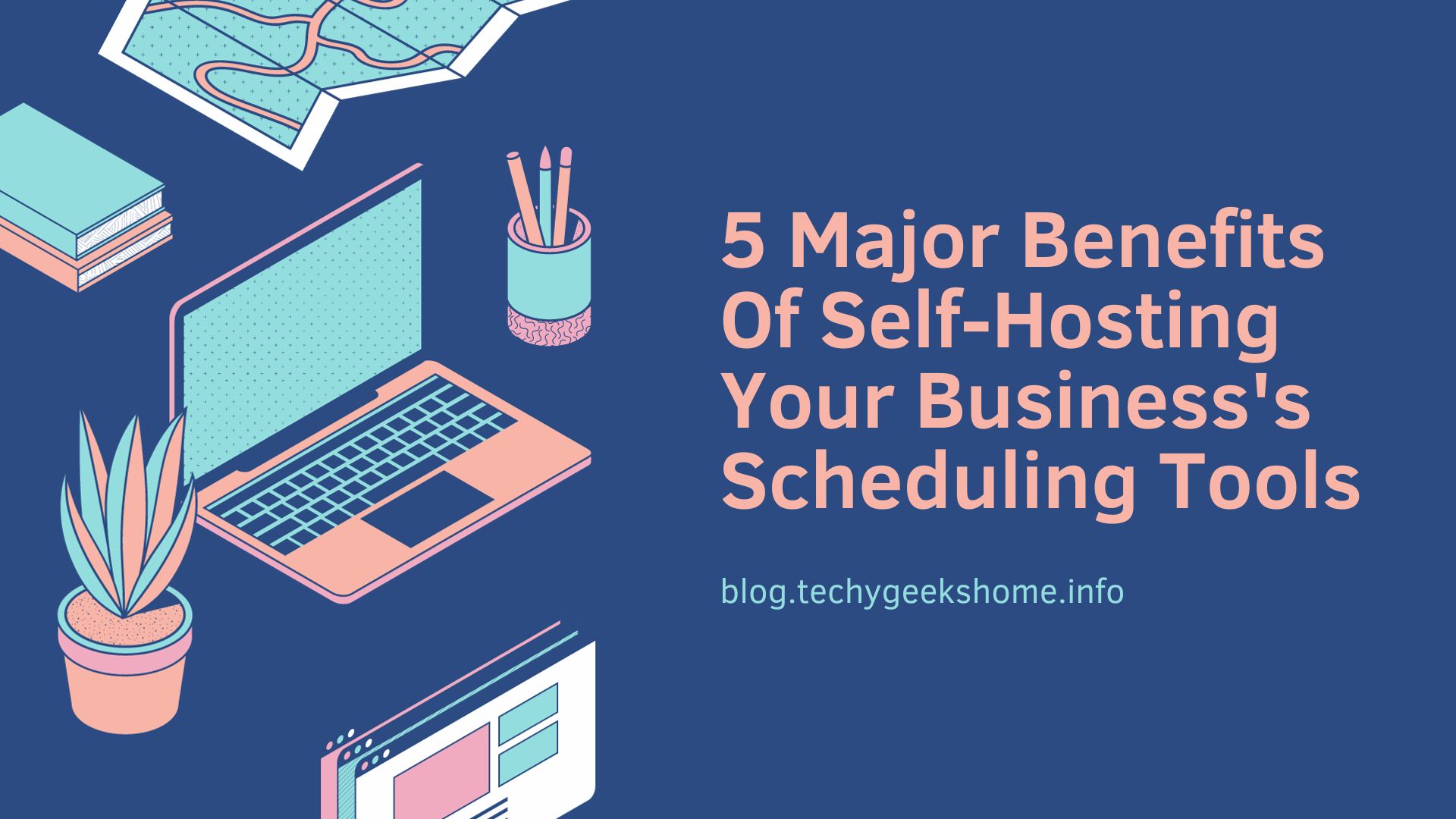 5 Major Benefits Of Self-Hosting Your Business's Scheduling Tools