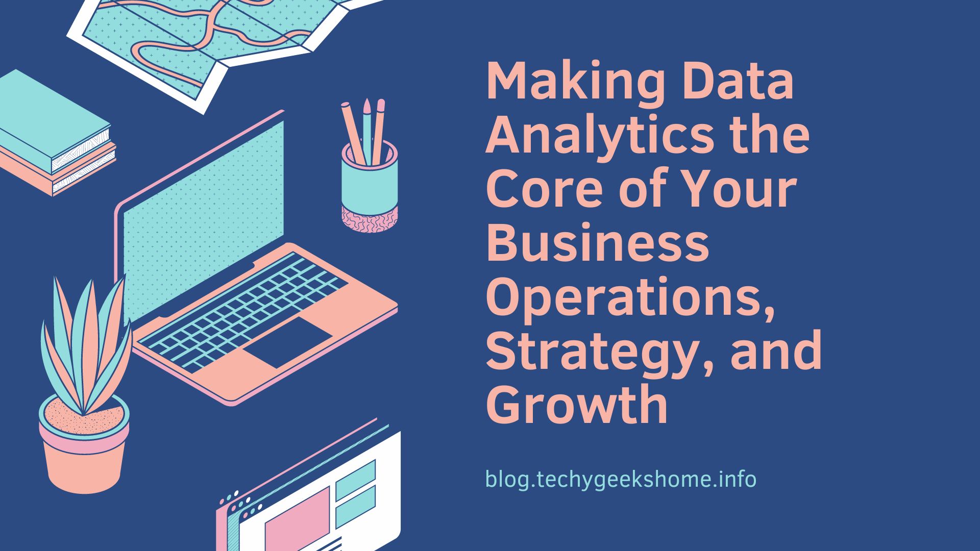 Making Data Analytics the Core of Your Business Operations, Strategy, and Growth